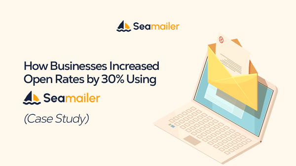 How Businesses Increased Open Rates by 30% Using Seamailer (Case Study)
