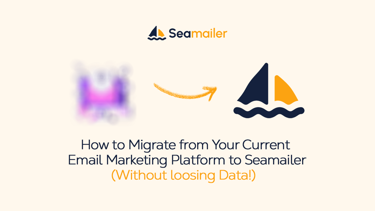 How to Migrate from Your Current Email Marketing Platform to Seamailer (Without Losing Data!)
